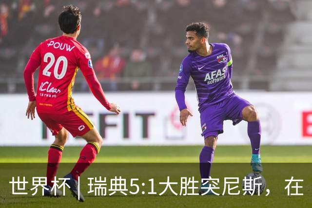 世界杯 | 瑞典5:1大胜突尼斯，在“死亡之组”占先机