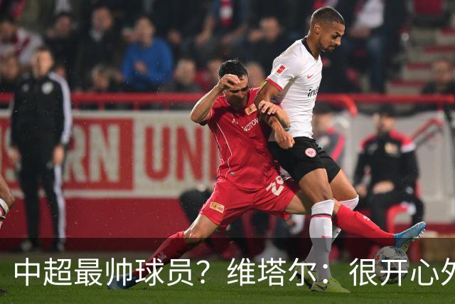中超最帅球员？维塔尔：很开心外形获认可，相信妻子也这么觉得