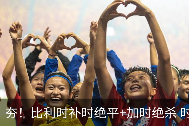 夯！比利时补时绝平+加时绝杀 时隔8年再造世界杯让二追三